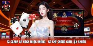 13 Cards Có Hack Được Không | Cơ Chế Chống Gian Lận Chuẩn