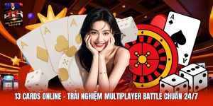 13 Cards Online | Trải Nghiệm Multiplayer Battle Chuẩn 24/7