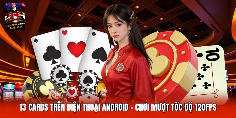 13 Cards Trên Điện Thoại Android | Chơi Mượt Tốc Độ 120FPS