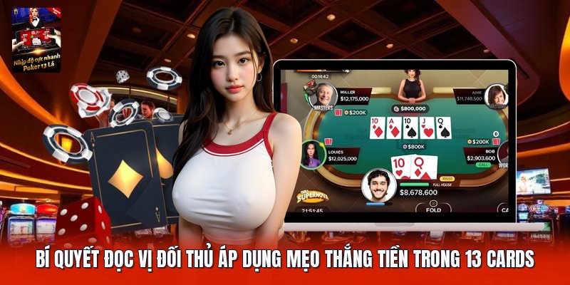 Bí quyết đọc vị đối thủ áp dụng mẹo thắng tiền trong 13 cards