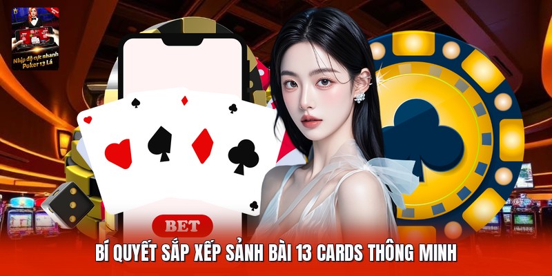 Bí quyết sắp xếp sảnh bài 13 cards thông minh