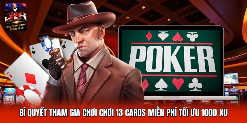 Bí quyết tham gia chơi chơi 13 cards miễn phí tối ưu 1000 xu