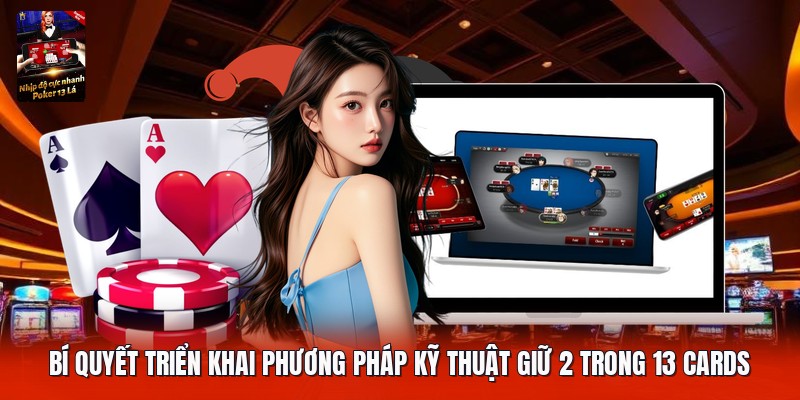 Bí quyết triển khai phương pháp kỹ thuật giữ 2 trong 13 cards