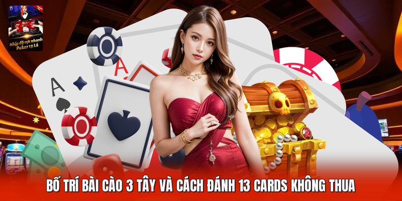 Bố trí bài cào 3 tây và cách đánh 13 cards không thua