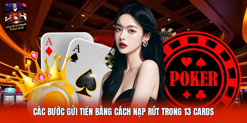 Các bước gửi tiền bằng cách nạp rút trong 13 cards