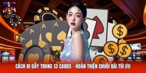 Cách Đi Dây Trong 13 Cards | Hoàn Thiện Chuỗi Bài Tối Ưu