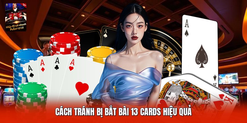 Cách tránh bị bắt bài 13 cards hiệu quả