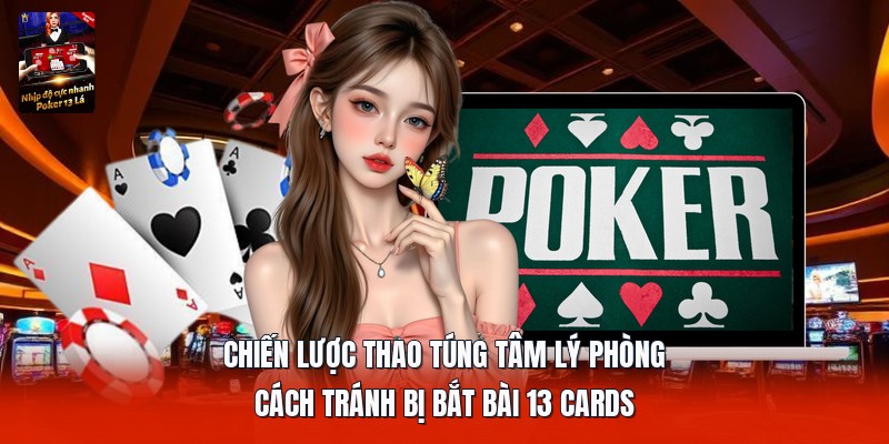 Chiến lược thao túng tâm lý phòng cách tránh bị bắt bài 13 cards
