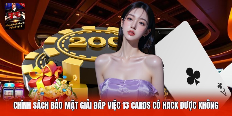 Chính sách bảo mật giải đáp việc 13 cards có hack được không
