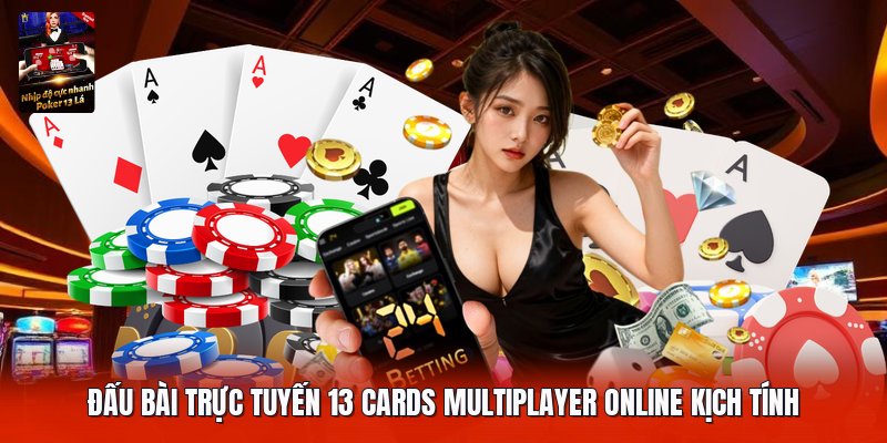 Đấu bài trực tuyến 13 cards multiplayer online kịch tính