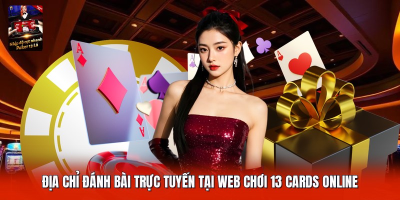 Địa chỉ đánh bài trực tuyến tại web chơi 13 cards online