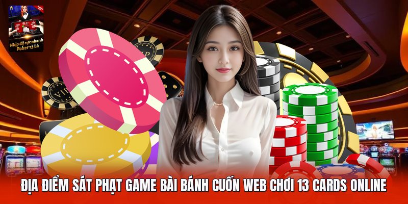Địa điểm sát phạt game bài bánh cuốn web chơi 13 cards online