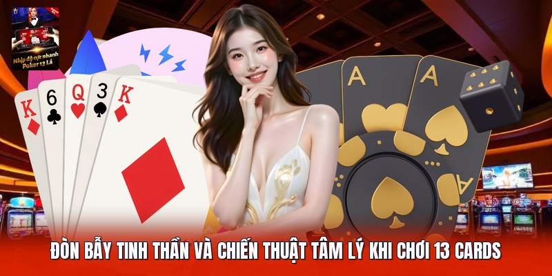 Đòn bẫy tinh thần và chiến thuật tâm lý khi chơi 13 cards