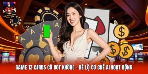 Game 13 Cards Có Bot Không | Hé Lộ Cơ Chế AI Hoạt Động