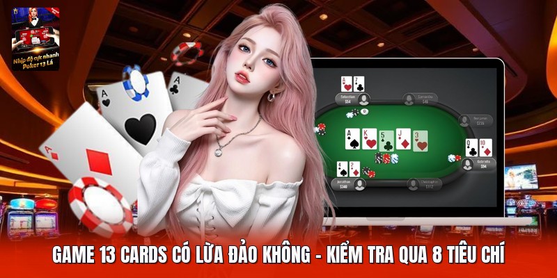 Game 13 Cards Có Lừa Đảo Không | Kiểm Tra Qua 8 Tiêu Chí