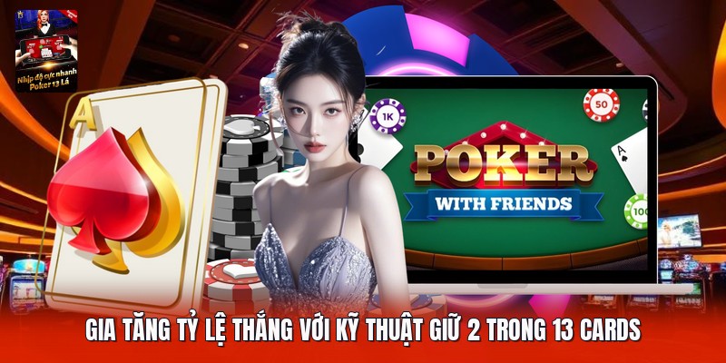 Gia tăng tỷ lệ thắng với kỹ thuật giữ 2 trong 13 cards