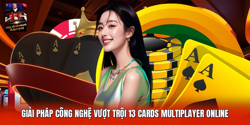 Giải pháp công nghệ vượt trội 13 cards multiplayer online