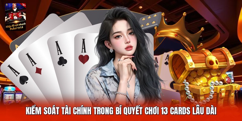 Kiểm soát tài chính trong bí quyết chơi 13 cards lâu dài