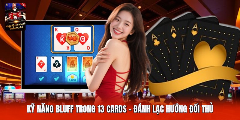 Kỹ Năng Bluff Trong 13 Cards | Đánh Lạc Hướng Đối Thủ