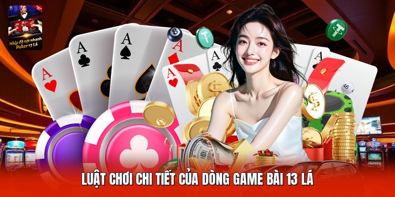 Luật chơi chi tiết của dòng game bài 13 lá