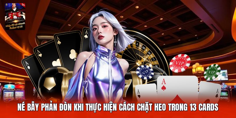 Né bẫy phản đòn khi thực hiện cách chặt heo trong 13 cards