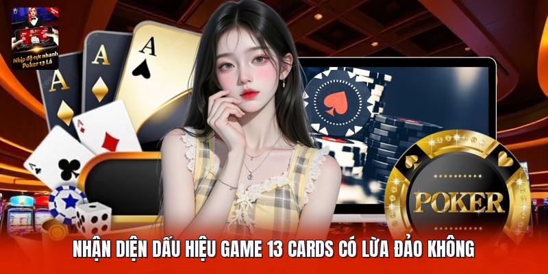 Nhận diện dấu hiệu game 13 cards có lừa đảo không