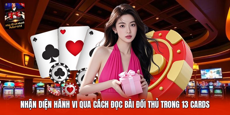 Nhận diện hành vi qua cách đọc bài đối thủ trong 13 cards