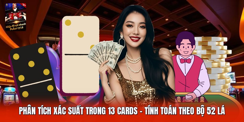 Phân Tích Xác Suất Trong 13 Cards | Tính Toán Theo Bộ 52 Lá