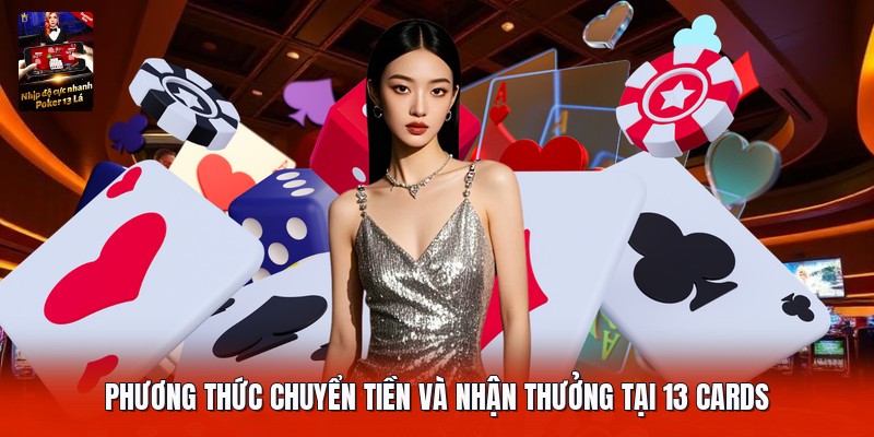 Phương thức chuyển tiền và nhận thưởng tại 13 cards