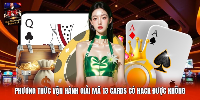 Phương thức vận hành giải mã 13 cards có hack được không