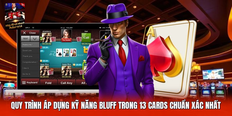 Quy trình áp dụng kỹ năng bluff trong 13 cards chuẩn xác nhất