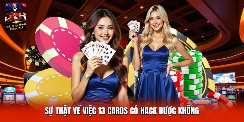 Sự thật về việc 13 cards có hack được không
