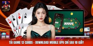 Tải Game 13 Cards | Download Mobile APK Chỉ Sau 10 Giây