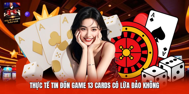 Thực tế tin đồn game 13 cards có lừa đảo không