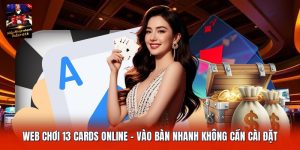 Web Chơi 13 Cards Online | Vào Bàn Nhanh Không Cần Cài Đặt