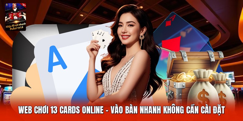 Web Chơi 13 Cards Online | Vào Bàn Nhanh Không Cần Cài Đặt