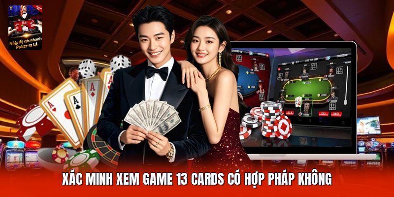 Xác minh xem game 13 cards có hợp pháp không