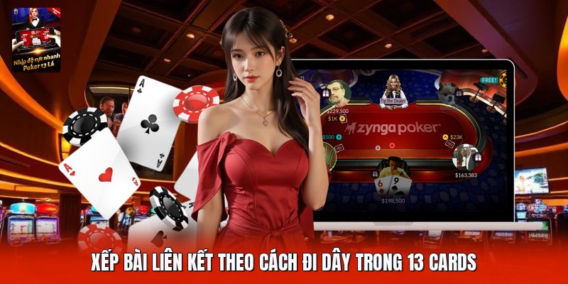 Xếp bài liên kết theo cách đi dây trong 13 cards